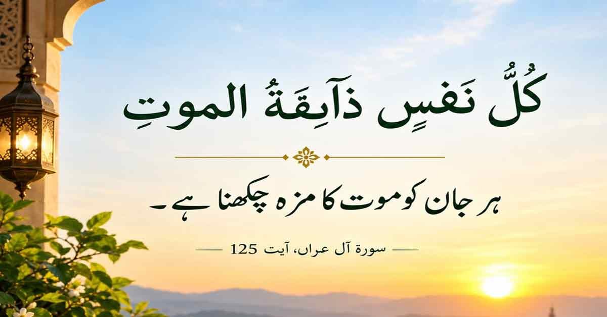 قرآن پاک کا پیغام: ہر جان کو موت کا مزہ چکھنا ہے، شہدا کی قربانیاں ہمیشہ یاد رکھی جائیں گی۔